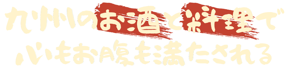 九州のお酒と料理で心もお腹も満たされる